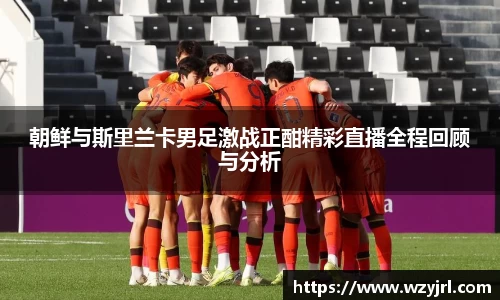 多多28朝鲜与斯里兰卡男足激战正酣精彩直播全程回顾与分析